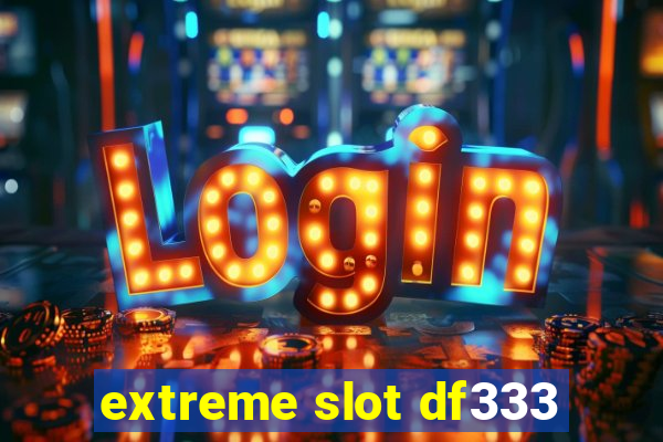 extreme slot df333